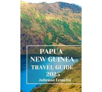 PAPUA NEW GUINEA TRAVEL GUIDE 2025: Discover Papua New Guinea’s Accommodations, tourist attractions and spots. Practical Tips and Local Insights