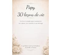 Papy, 30 leçons de vie: Un livre à remplir pour transmettre ses valeurs, ses conseils et son héritage - Souvenirs, conseils & héritage - Idée cadeau grand-père, journal guidé à remplir