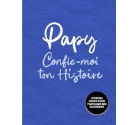 Papy, Confie-Moi Ton Histoire: Idée cadeau touchante et originale pour votre Papy | Pour Noël, la Fête des Pères ou un Anniversaire | Série Raconte-moi (Raconte-moi ton Histoire)