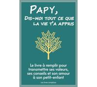 Papy, dis-moi tout ce que la vie t'a appris: Le livre à remplir pour transmettre ses valeurs, ses conseils et son amour à son petit-enfant (Un livre pour un lien)