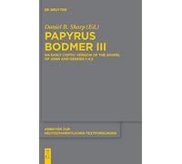 Papyrus Bodmer III: An Early Coptic Version of the Gospel of John and Genesis 1-4:2 (Arbeiten Zur Neutestamentlichen Textforschung): 48