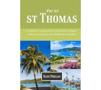 Par ici St Thomas 2025/2026: Un guide de voyage pour les aventures, les plages cachées,et le joyau le plus brillant des Caraïbes