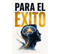PARA EL ÉXITO: Cambia tu mentalidad, vence el miedo y construye la vida que realmente deseas