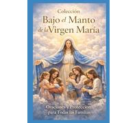 Para las Madres: Oraciones de amor y protección bajo el manto de la Virgen María: 1