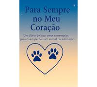 Para sempre no meu coração: Um diário de 30 dias para lidar com a perda de um animal de estimação, guardar memórias e curar com amor. Escreve, lembra, cura