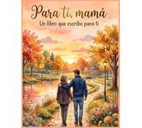 Para ti, mamá: Un libro que escribo para ti: Un diario guiado con recuerdos, cartas y momentos especiales para compartir con tu mamá