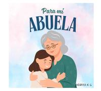 Para ti, mi querida abuela. Versión Abuela - Nieta: Libro para regalar a las abuelas (Mi familia y yo)