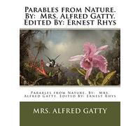 Parables from Nature. By: Mrs. Alfred Gatty. Edited By: Ernest Rhys