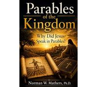 PARABLES OF THE KINGDOM: Biblical Interpretation and the Mysteries Revealed