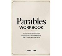 Parables Workbook: Strategic Blueprint For Uncovering Timeless Wisdom Through Stories Of Faith