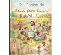 Parábolas de Jesus para Colorir (Vol. 1): 25 Desenhos Bíblicos para Crianças: Amor, Perdão e Ensinamentos de Jesus para Crianças (Histórias Bíblicas Infantis)