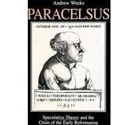 Paracelsus: Speculative Theory & the Crisis of the Early Refor: Speculative Theory and the Crisis of the Early Reformation (SUNY series in Western Esoteric Traditions)