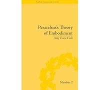 Paracelsus's Theory of Embodiment: Conception and Gestation in Early Modern Europe ("The Body, Gender and Culture")