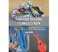 Paracord Braiding Techniques Book: Learn to Make Unique Bracelets, Camera Straps, and Functional Outdoor Accessories