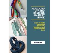 Paracord DIY and Braiding Mastery Book: Learn to Make Handmade Keychains, Necklaces, and Outdoor Utility Items