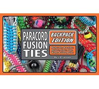 Paracord Fusion Ties--Backpack Edition: Bushcrafts, Bracelets, Baskets, Knots, Fobs, Wraps, & Storage Ties