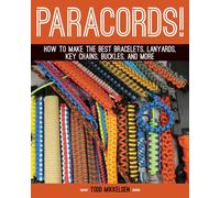 Paracord! : How to Make the Best Bracelets, Lanyards, Key Chains, Buckles, and More