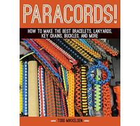 Paracord!: How to Make the Best Bracelets, Lanyards, Key Chains, Buckles, and More: Written by Todd Mikkelsen, 2014 Edition, Publisher: Skyhorse Publishing [Hardcover]