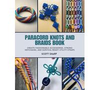 Paracord Knots and Braids Book: Create Fashionable Accessories, Strong Keychains, and Survival Ready Utility Straps