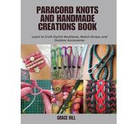 Paracord Knots and Handmade Creations Book: Learn to Craft Stylish Necklaces, Watch Straps, and Outdoor Accessories