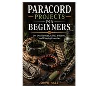 PARACORD PROJECTS FOR BEGINNERS: DIY Outdoor Gear, Knots, Bracelets, and Camping Essentials
