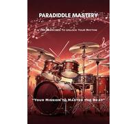 PARADIDDLE MASTERY: Paradiddle Mastery: 100 Exercises to Unlock Your Rhythm