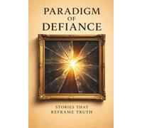 Paradigm of Defiance: Stories that Reframe Truth (The Perception Series)