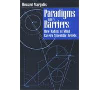 Paradigms and Barriers : How Habits of Mind Govern Scientific Beliefs
