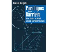 Paradigms and Barriers: How Habits of Mind Govern Scientific Beliefs (Late Editions: Cultural Studies for the End of the Century)