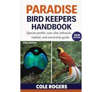PARADISE BIRD KEEPERS HANDBOOK: Species Profile, Care, Diet, Behavior, Habitat, and ownership guide