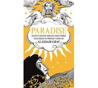 PARADISE : Dante's Divine Trilogy Part Three. Englished in Prosaic Verse by Alasdair Gray