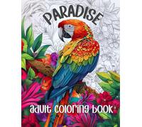 Paradise: Exotic and Tropical Scenes Adult Coloring Book: Relax and Escape with Intricate Patterns and Vibrant Imagery
