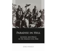 Paradise in Hell: Alcohol and Drugs in the Spanish Civil War (Iberian and Latin American Studies)