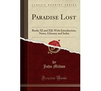 Paradise Lost: Books XI and XII; With Introduction, Notes, Glossary and Index (Classic Reprint)