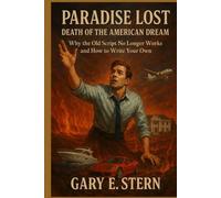 Paradise Lost: Death of the American Drean: Why the Old Script No Longer Works and How to Write Your Own