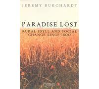 Paradise Lost: Rural Idyll and Social Change Since 1800: v. 23 (International Library of Historical Studies)