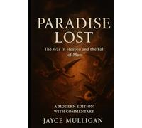 Paradise Lost: The War in Heaven and the Fall of Man: - A Modern Edition with Commentary Jayce Mulligan
