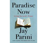 Paradise Now : Living the Lord's Prayer