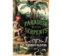 Paradise With Serpents: Travels in the Lost World of Paraguay