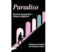 PARADISO - Divina Commedia: Testo Integrale Con Parafrasi di Tutte le Terzine, Note Esplicative e Riassunti di Fine Canto Ideale per Studenti