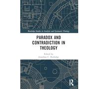 Paradox and Contradiction in Theology (Routledge Studies in Analytic and Systematic Theology)