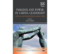 Paradox and Power in Caring Leadership: Critical and Philosophical Reflections (New Horizons in Leadership Studies series)