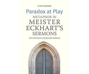 Paradox at Play: Metaphor in Meister Eckhart's Sermons: with Previously Unpublished Sermons