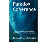 Paradox Coherence: When consciousness becomes the battlefield, coherence is the only weapon.