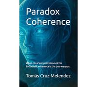 Paradox Coherence: When consciousness becomes the battlefield, coherence is the only weapon.: 3