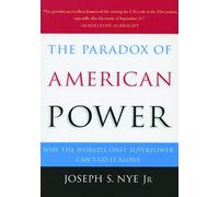 The Paradox of American Power: Why the World's Only Superpower Can't Go It Alone