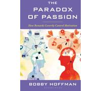 Paradox of Passion, The: How Rewards Covertly Control Motivation