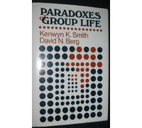 Paradoxes of Group Life: Understanding Conflict, Paralysis and Movement in Group Dynamics (Jossey-Bass management series/Jossey-Bass Social & beha)