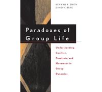 Paradoxes of Group Life: Understanding Conflict, Paralysis, and Movement in Group Dynamics (Jossey-Bass Business & Management)