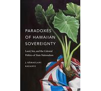 Paradoxes of Hawaiian Sovereignty: Land, Sex, and the Colonial Politics of State Nationalism